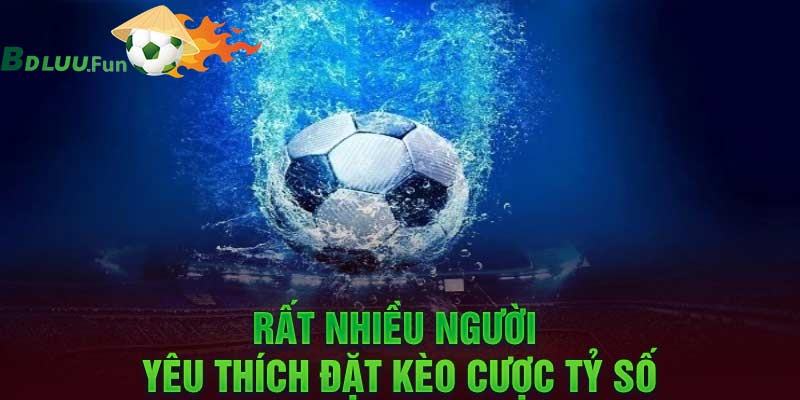 Các loại kèo tỷ số hot nhất