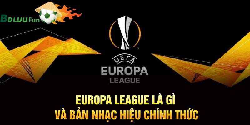 Europa League là gì và bản nhạc chinh thức