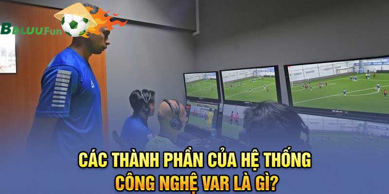 Các thành phần của hệ thống công nghệ VAR là như thế nào?