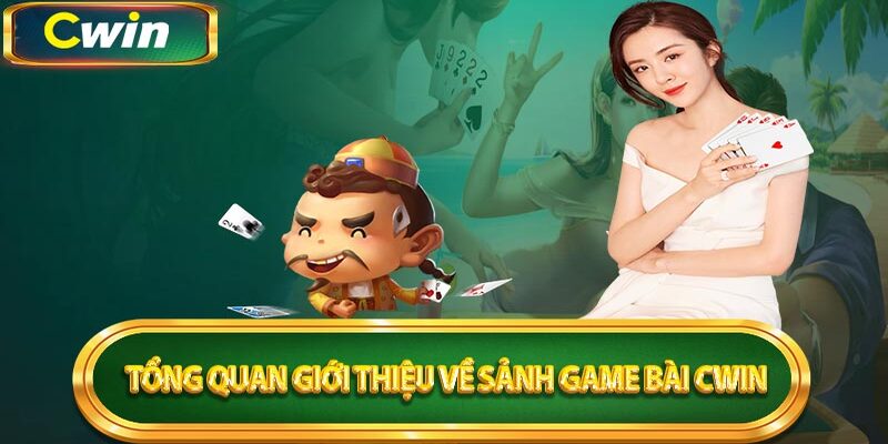 Giới thiệu những thông tin cơ bản về Game bài Cwin